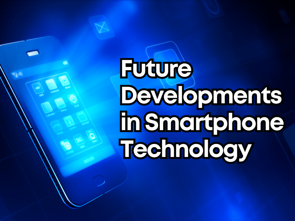 Future Developments in Smartphone Technology